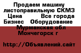 Продаем машину листоправильную СКМЗ › Цена ­ 100 - Все города Бизнес » Оборудование   . Мурманская обл.,Мончегорск г.